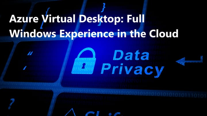 Azure Virtual Desktop: Delivering a Full Windows Experience in the Cloud