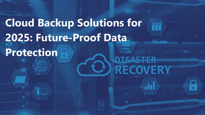 Cloud Backup Solutions for 2025: Embracing the Future of Data Protection