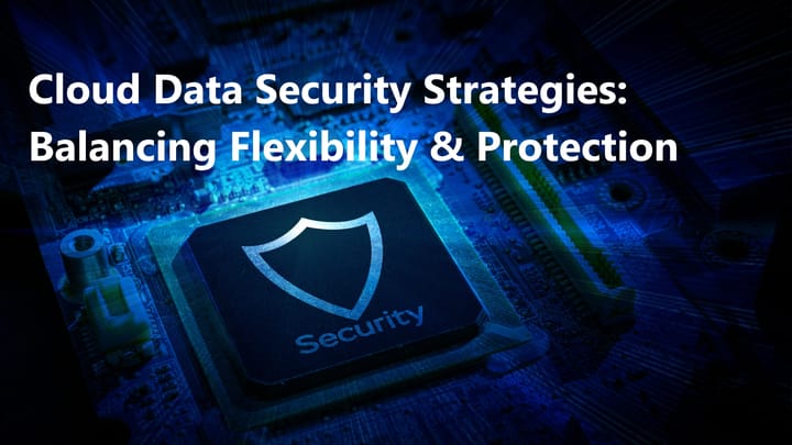 Cloud Data Security Strategies for a Hybrid Environment: Balancing Flexibility and Protection