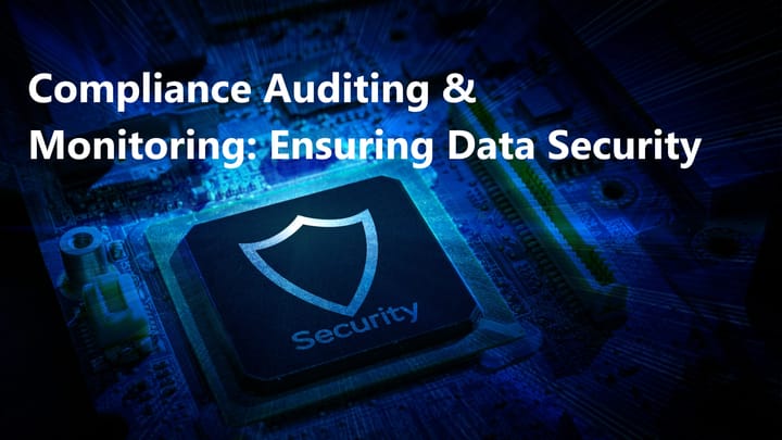 Compliance Auditing and Continuous Monitoring: Keeping Your Data Secure and Auditable