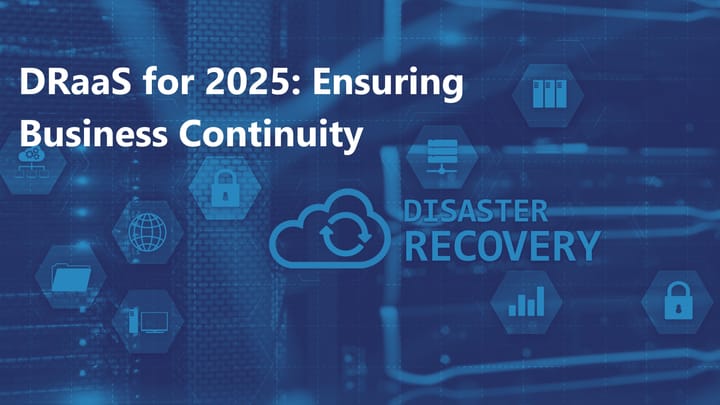 Disaster Recovery as a Service (DRaaS) for 2025: Ensuring Business Continuity in a Digital Age