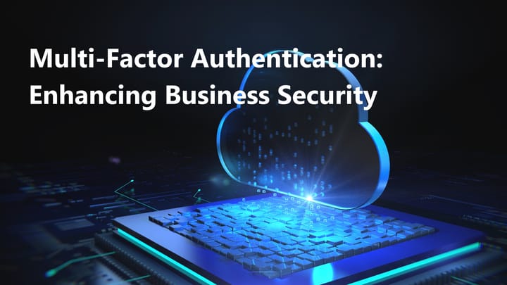 Multi-Factor Authentication: Adding an Extra Layer of Security to Your Business