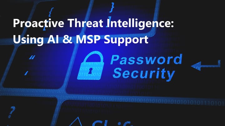 Proactive Threat Intelligence: Leveraging AI and Expert MSP Support